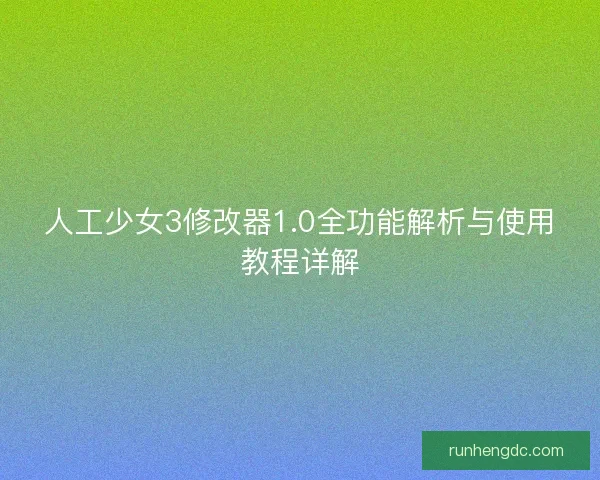 人工少女3修改器1.0全功能解析与使用教程详解