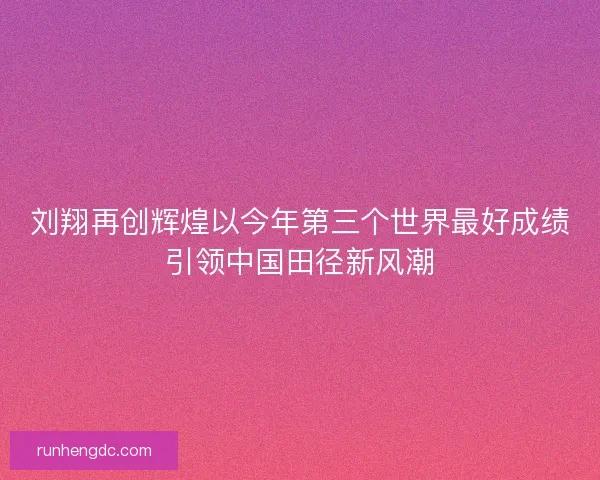 刘翔再创辉煌以今年第三个世界最好成绩引领中国田径新风潮 刘翔再创辉煌以今年第三个世界最好成绩引领中国田径新风潮