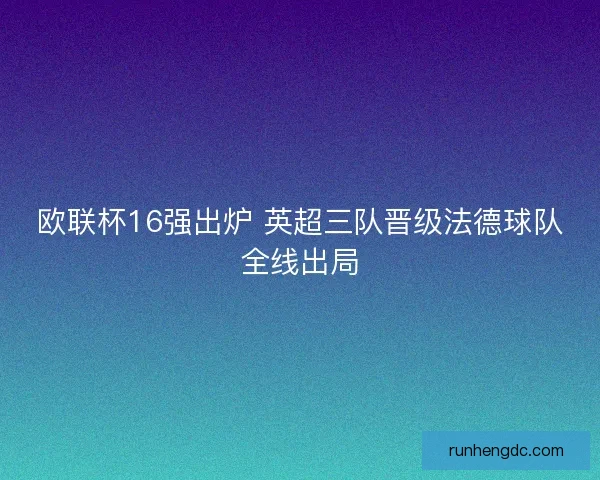 欧联杯16强出炉 英超三队晋级法德球队全线出局